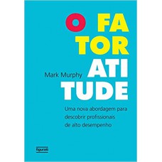 O Fator Atitude: Uma nova abordagem para descobrir profissionais de alto desempenho