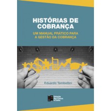 HISTÓRIAS DE COBRANÇA: UM MANUAL PRÁTICO PARA A GESTÃO DA COBRANÇA