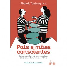 Pais e mães conscientes: Como transformar nossas vidas para empoderar nossos filhos