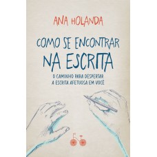 Como se encontrar na escrita: O caminho para despertar a escrita afetuosa em você