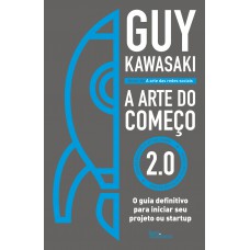 A arte do começo 2.0: O guia definitivo para iniciar seu projeto ou startup