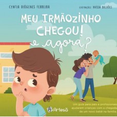 MEU IRMÃOZINHO CHEGOU, E AGORA?: UM GUIA PARA PAIS E PROFISSIONAIS AJUDAREM CRIANÇAS COM A CHEGADA DE UM NOVO BEBÊ NA FAMÍLIA