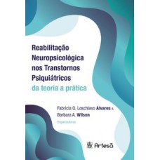 REABILITAÇÃO NEUROPSICOLÓGICA NOS TRANSTORNOS PSIQUIÁTRICOS: DA TEORIA A PRÁTICA