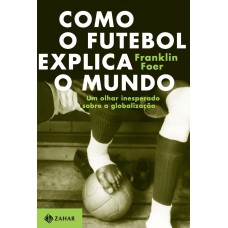 Como o futebol explica o mundo: Um olhar inesperado sobre a globalização