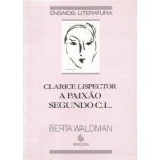 CLARICE LISPECTOR: A PAIXÃO SEGUNDO C. L.