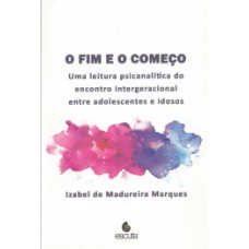 O FIM E O COMEÇO: UMA LEITURA PSICANALÍTICA DO ENCONTRO INTERGERACIONAL ENTRE ADOLESCENTES E IDOSOS