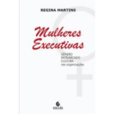 MULHERES EXECUTIVAS: GÊNERO, PATRIARCADO, CULTURA NAS ORGANIZAÇÕES