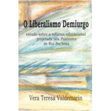 O Liberalismo Demiurgo: Estudo sobre a reforma educacional projetada nos Pareceres de Rui Barbosa