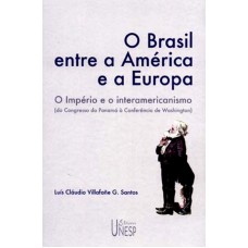 O Brasil entre a América e a Europa: O Império e o interamericanismo (do Congresso do Panamá à Conferência de Washington)