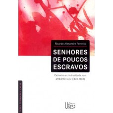 Senhores de poucos escravos: Cativeiro e criminalidade num ambiente rural (1830-1888)