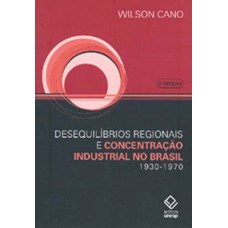 Desequilíbrios regionais e concentração industrial no Brasil - 3ª edição: 1930-1970