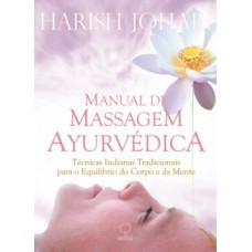 MANUAL DE MASSAGEM AYURVÉDICA: TÉCNICAS INDIANAS TRADICIONAIS PARA O EQUILÍBRIO DO CORPO E DA MENTE