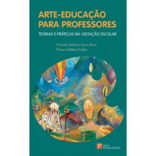 ARTE-EDUCAÇÃO PARA PROFESSORES: TEORIAS E PRÁTICAS NA VISITAÇÃO ESCOLAR