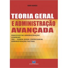 TEORIA GERAL E ADMINISTRAÇÃO AVANÇADA: PROCESSO DA ADMINISTRAÇÃO, CENÁRIOS, TGE - TEORIA GERAL EMPRESARIAL E ADMINISTRAÇÃO FACTUAL