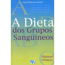 A DIETA DOS GRUPOS SANGUÍNEOS: MANUAL PRÁTICO