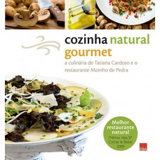 Cozinha natural gourmet: A culinária de Tatiana Cardoso e o restaurante Moinho de Pedra