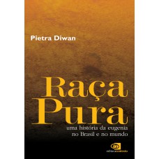 Raça pura: Uma história da eugenia no Brasil e no mundo