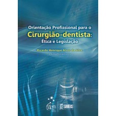 ORIENTAÇÃO PROFISSIONAL PARA O CIRURGIÃO-DENTISTA: ÉTICA E LEGISLAÇÃO