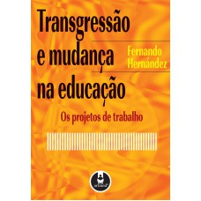 Transgressão e Mudança na Educação: Os Projetos de Trabalho