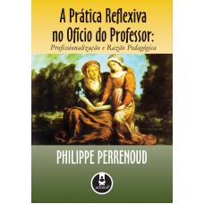 A Prática Reflexiva no Ofício do Professor: Profissionalização e Razão Pedagógica