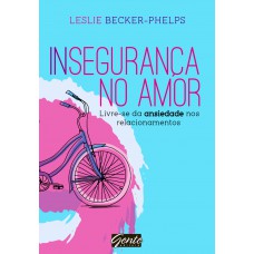 Insegurança no amor: Livre-se da ansiedade nos relacionamentos