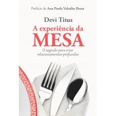 A experiência da mesa: O segredo para criar relacionamentos profundos