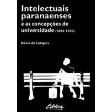 INTELECTUAIS PARANAENSES: E AS CONCEPÇÕES DE UNIVERSIDADE (1892-1950)