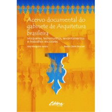 ACERVO DOCUMENTAL DO GABINETE DE ARQUITETURA BRASILEIRA: MAQUETES, TESTEMUNHOS, LEVANTAMENTOS E TRABALHOS ESCOLARES