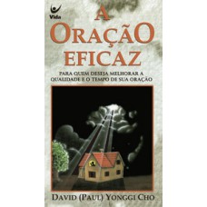 A ORAÇÃO EFICAZ: PARA QUEM DESEJA MELHORAR A QUALIDADE E O TEMPO DE SUA ORAÇÃO