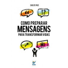 COMO PREPARAR MENSAGENS PARA TRANSFORMAR VIDAS: INCLUI 50 ESBOÇOS DE MENSAGENS COM PROPÓSITO