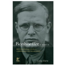 BONHOEFFER, O MÁRTIR: RESPONSABILIDADE SOCIAL E COMPROMISSO CRISTÃO MODERNO