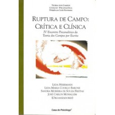 RUPTURA DE CAMPO: CRÍTICA E CLÍNICA: IV ENCONTRO PSICANALÍTICO DA TEORIA DOS CAMPOS POR ESCRITO