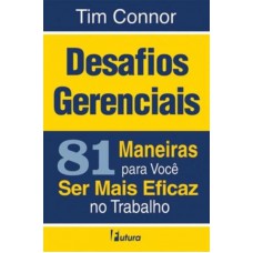 Desafios gerenciais: 81 maneiras para você ser mais eficaz no trabalho