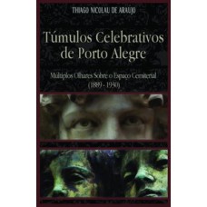 TÚMULOS CELEBRATIVOS DE PORTO ALEGRE: MÚLTIPLOS OLHARES SOBRE O ESPAÇO CEMITERIAL (1889-1930)