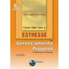 COMO LIDAR COM O ESTRESSE EM GERENCIAMENTO DE PROJETOS: PROFISSIONAL E PESSOAL