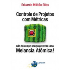 CONTROLE DE PROJETOS COM MÉTRICAS: NÃO DEIXE QUE SEU PROJETO VIRE UMA MELANCIA ATÔMICA!