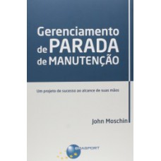 GERENCIAMENTO DE PARADA DE MANUTENÇÃO: UM PROJETO DE SUCESSO AO ALCANCE DE SUAS MÃOS