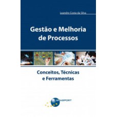 GESTÃO E MELHORIA DE PROCESSOS: CONCEITOS, TÉCNICAS E FERRAMENTAS