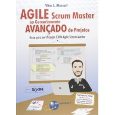 AGILE SCRUM MASTER NO GERENCIAMENTO AVANÇADO DE PROJETOS: BASE PARA CERTIFICAÇÃO EXIN AGILE SCRUM MASTER