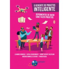 O GERENTE DE PROJETOS INTELIGENTE: DEPOIMENTOS DE QUEM SABE FAZER PROJETOS