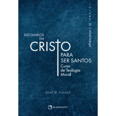 Escolhidos em Cristo para ser santos - Volume II: Curso de Teologia Moral