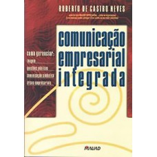 COMUNICAÇÃO EMPRESARIAL INTEGRADA: COMO GERENCIAR IMAGEM, QUESTÕES PÚBLICAS, COMUNICAÇÃO SIMBÓLICA, CRISES EMPRESARIAIS