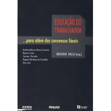 EDUCAÇÃO DO TRABALHADOR ...PARA ALÉM DOS CONSENSOS FÁCEIS