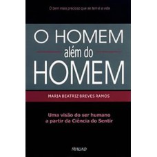 O HOMEM ALÉM DO HOMEM: UMA VISÃO DO SER HUMANO A PARTIR DA CIÊNCIA DO SENTIR