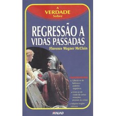 A VERDADE SOBRE REGRESSÃO A VIDAS PASSADAS