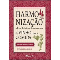 HARMONIZAÇÃO: O LIVRO DEFINITIVO DO CASAMENTO DO VINHO COM A COMIDA