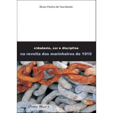 CIDADANIA, COR E DISCIPLINA NA REVOLTA DOS MARINHEIROS DE 1910