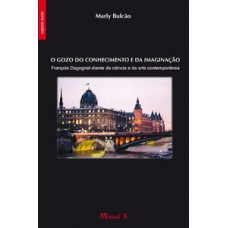 O GOZO DO CONHECIMENTO E DA IMAGINAÇÃO: FRANÇOIS DAGOGNET DIANTE DA CIÊNCIA E DA ARTE CONTEMPORÂNEA