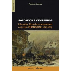 SOLDADOS E CENTAUROS: EDUCAÇÃO, FILOSOFIA E MESSIANISMO NO JOVEM NIETZSCHE, 1858-1869