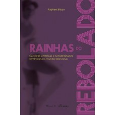 RAINHAS DO REBOLADO: CARREIRAS ARTÍSTICAS E SENSIBILIDADES FEMININAS NO MUNDO TELEVISIVO